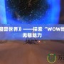 走進(jìn)《魔獸世界》——探索“WOW地圖”的無限魅力