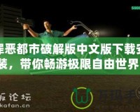 罪惡都市破解版中文版下載安裝，帶你暢游極限自由世界！