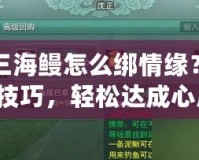 劍三海鰻怎么綁情緣？掌握技巧，輕松達(dá)成心愿！