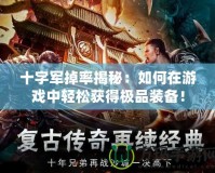 十字軍掉率揭秘：如何在游戲中輕松獲得極品裝備！