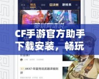 CF手游官方助手下載安裝，暢玩游戲的必備利器