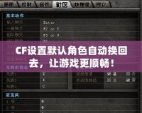 CF設(shè)置默認(rèn)角色自動(dòng)換回去，讓游戲更順暢！