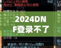 2024DNF登錄不了一登錄就掉？教你輕松解決登錄問題！