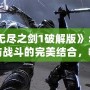 《無盡之劍1破解版》：探險(xiǎn)與戰(zhàn)斗的完美結(jié)合，暢享無限激情！