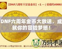 DNF六周年金幣大放送，成就你的冒險(xiǎn)夢想！