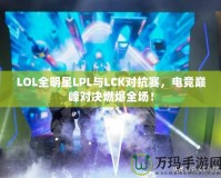 LOL全明星LPL與LCK對(duì)抗賽，電競(jìng)巔峰對(duì)決燃爆全場(chǎng)！