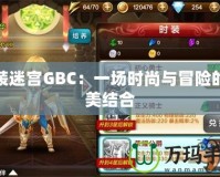 換裝迷宮GBC：一場時尚與冒險的完美結(jié)合