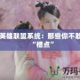 吐槽英雄聯(lián)盟系統(tǒng)：那些你不敢說的“槽點(diǎn)”