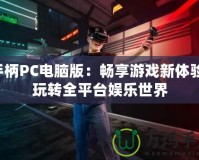 手柄PC電腦版：暢享游戲新體驗(yàn)，玩轉(zhuǎn)全平臺(tái)娛樂(lè)世界