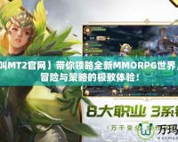 【我叫MT2官網(wǎng)】帶你領(lǐng)略全新MMORPG世界，盡享冒險(xiǎn)與策略的極致體驗(yàn)！