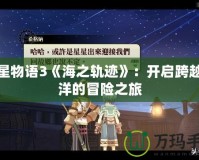 雙星物語(yǔ)3《海之軌跡》：開(kāi)啟跨越海洋的冒險(xiǎn)之旅