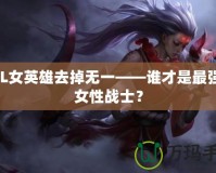 LOL女英雄去掉無一——誰才是最強(qiáng)的女性戰(zhàn)士？