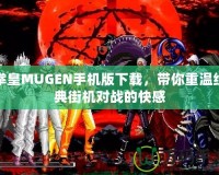 拳皇MUGEN手機版下載，帶你重溫經(jīng)典街機對戰(zhàn)的快感