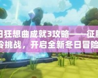 冬日狂想曲成就3攻略——征服寒冷挑戰(zhàn)，開啟全新冬日冒險(xiǎn)！