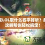 扎克LOL取什么名字好聽？超全攻略幫你輕松搞定！