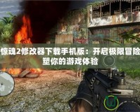 孤島驚魂2修改器下載手機版：開啟極限冒險，重塑你的游戲體驗