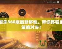 三國(guó)殺360版最新移動(dòng)，帶你體驗(yàn)全新策略對(duì)決！