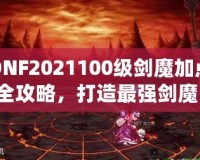 DNF2021100級劍魔加點全攻略，打造最強劍魔，讓你輕松橫掃副本！