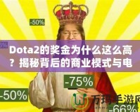 Dota2的獎金為什么這么高？揭秘背后的商業(yè)模式與電競生態(tài)