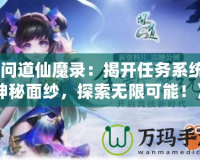 《問道仙魔錄：揭開任務系統(tǒng)的神秘面紗，探索無限可能！》