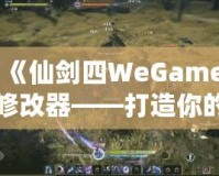 《仙劍四WeGame修改器——打造你的專屬仙劍世界，輕松暢玩無極限》