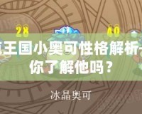 洛克王國(guó)小奧可性格解析——你了解他嗎？