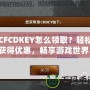 CFCDKEY怎么領(lǐng)??？輕松獲得優(yōu)惠，暢享游戲世界！