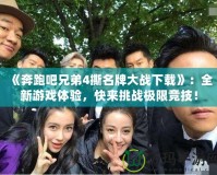 《奔跑吧兄弟4撕名牌大戰(zhàn)下載》：全新游戲體驗(yàn)，快來(lái)挑戰(zhàn)極限競(jìng)技！