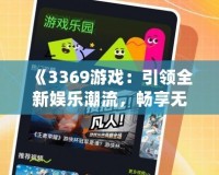 《3369游戲：引領(lǐng)全新娛樂潮流，暢享無盡精彩》