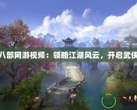 天龍八部網(wǎng)游視頻：領(lǐng)略江湖風(fēng)云，開啟武俠傳奇