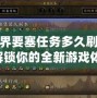 魔獸世界要塞任務多久刷新一次？解鎖你的全新游戲體驗！