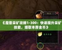 《魔獸采礦攻略1-300：快速提升采礦技能，賺取豐厚金幣》