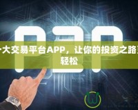 十大交易平臺(tái)APP，讓你的投資之路更輕松