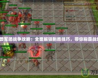 《魔獸軍團戰(zhàn)爭攻略：全面解鎖制勝技巧，帶你稱霸戰(zhàn)場！》