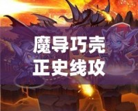 魔導巧殼正史線攻略——掌握核心戰(zhàn)術，輕松征服魔導世界