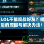 《LOL不能觀戰(zhàn)好友？揭秘背后的原因與解決辦法！》