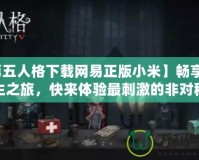 【第五人格下載網(wǎng)易正版小米】暢享驚悚逃生之旅，快來體驗(yàn)最刺激的非對稱對抗！