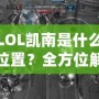 LOL凱南是什么位置？全方位解析這個神奇英雄的游戲定位