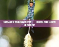 仙劍4秋天修改器軟件介紹——助你輕松暢玩仙劍奇?zhèn)b傳四！