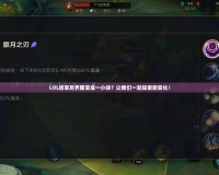 LOL結(jié)束后界面變成一小塊？讓我們一起探索新變化！