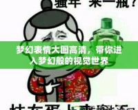 夢幻表情大圖高清，帶你進(jìn)入夢幻般的視覺世界