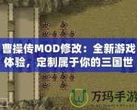 曹操傳MOD修改：全新游戲體驗，定制屬于你的三國世界