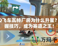 QQ飛車瓦特廠房為什么升星？掌握技巧，成為賽道之王！