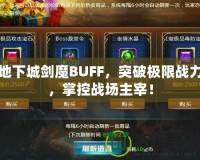 地下城劍魔BUFF，突破極限戰(zhàn)力，掌控戰(zhàn)場(chǎng)主宰！