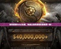 如何更換Dota2頭像，快速讓你的游戲形象煥然一新！