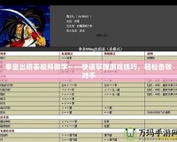 拳皇出招表視頻教學(xué)——快速掌握游戲技巧，輕松擊敗對手