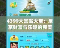 4399大富翁大寶：盡享財(cái)富與樂趣的完美結(jié)合