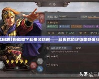 三國志8修改器下載安裝指南——解鎖你的終極策略體驗！