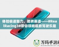 體驗(yàn)極速魅力，馳騁賽道——#RealRacing3#帶你領(lǐng)略極致駕駛樂(lè)趣