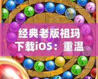 經(jīng)典老版祖瑪下載iOS：重溫經(jīng)典，挑戰(zhàn)無極限